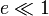 e \ll 1